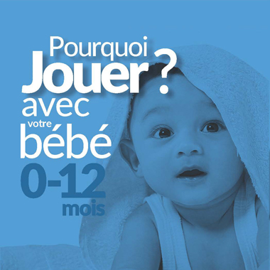 Pourquoi Jouer? avec votre bébé 0-12 mois